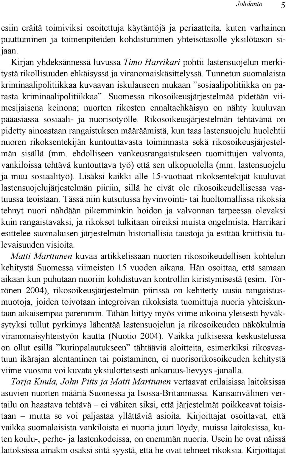 Tunnetun suomalaista kriminaalipolitiikkaa kuvaavan iskulauseen mukaan sosiaalipolitiikka on parasta kriminaalipolitiikkaa.