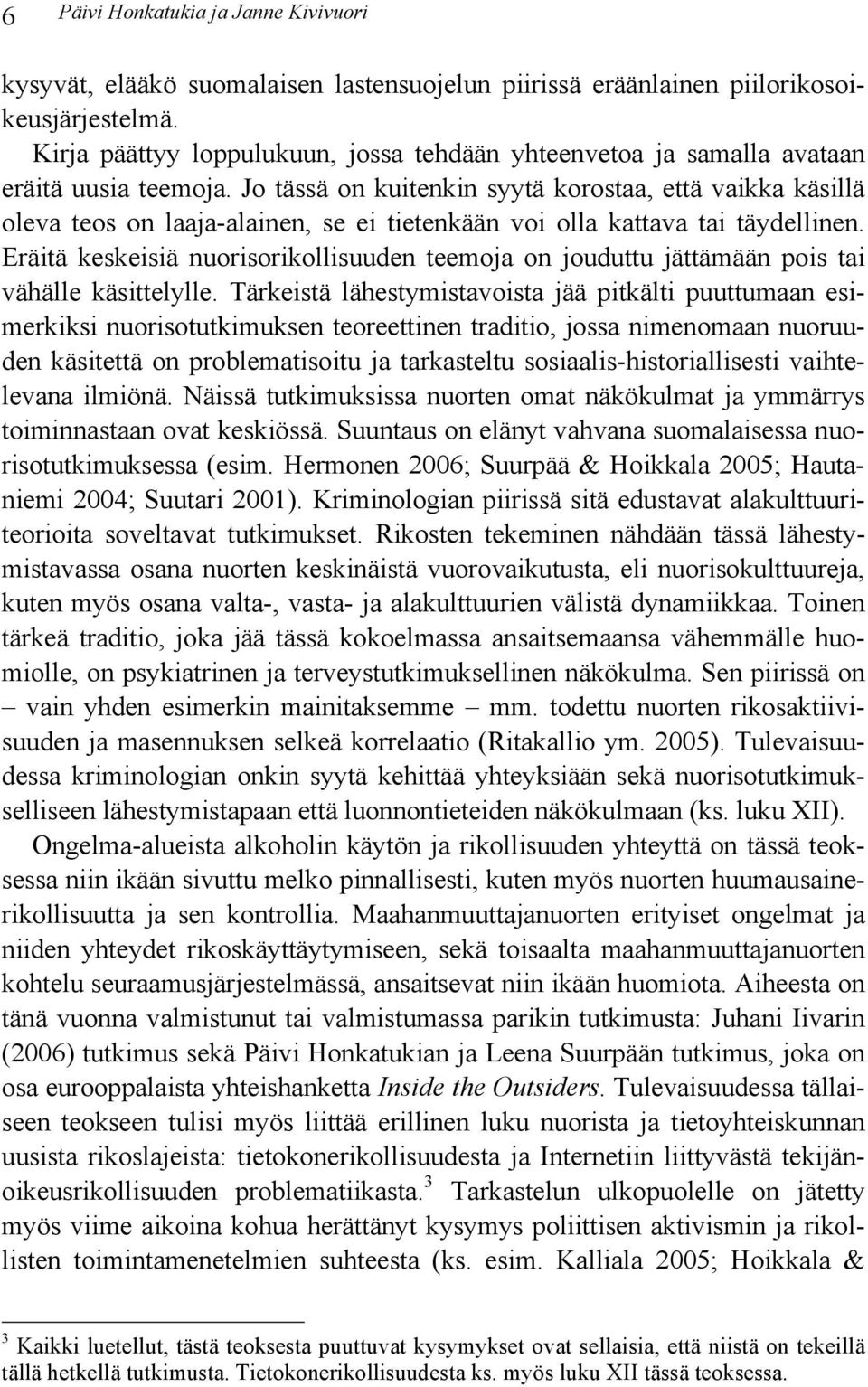 Jo tässä on kuitenkin syytä korostaa, että vaikka käsillä oleva teos on laaja-alainen, se ei tietenkään voi olla kattava tai täydellinen.