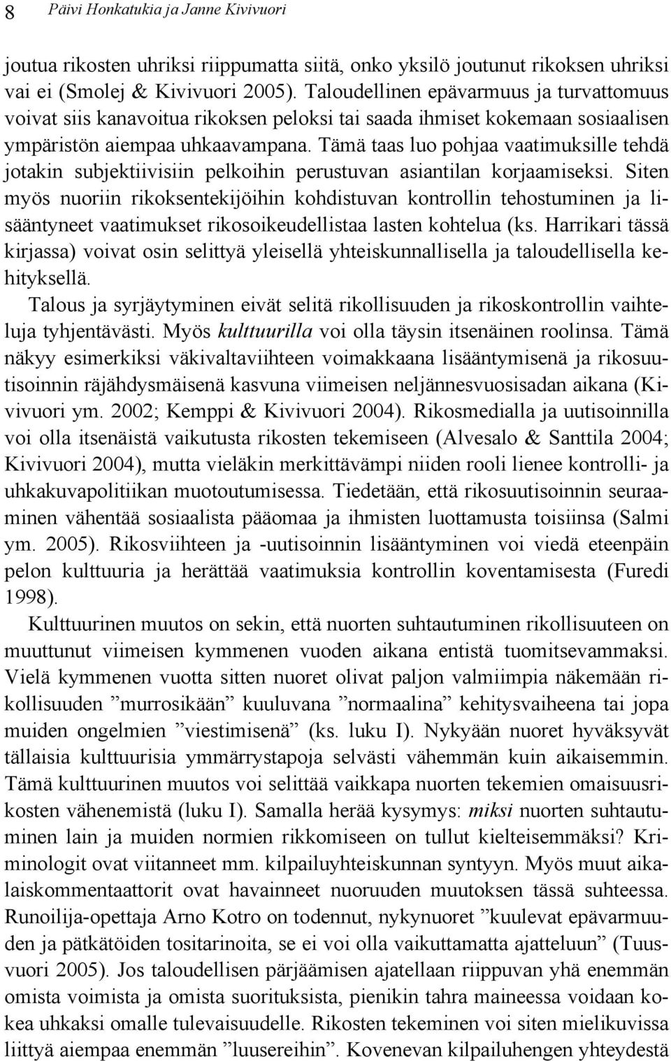 Tämä taas luo pohjaa vaatimuksille tehdä jotakin subjektiivisiin pelkoihin perustuvan asiantilan korjaamiseksi.