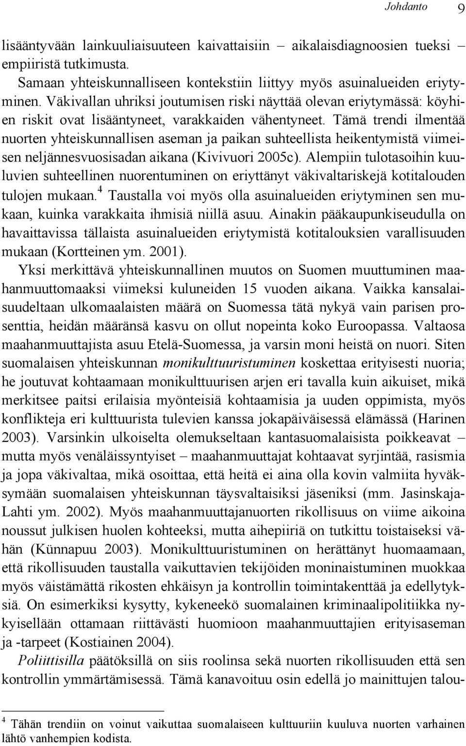 Tämä trendi ilmentää nuorten yhteiskunnallisen aseman ja paikan suhteellista heikentymistä viimeisen neljännesvuosisadan aikana (Kivivuori 2005c).