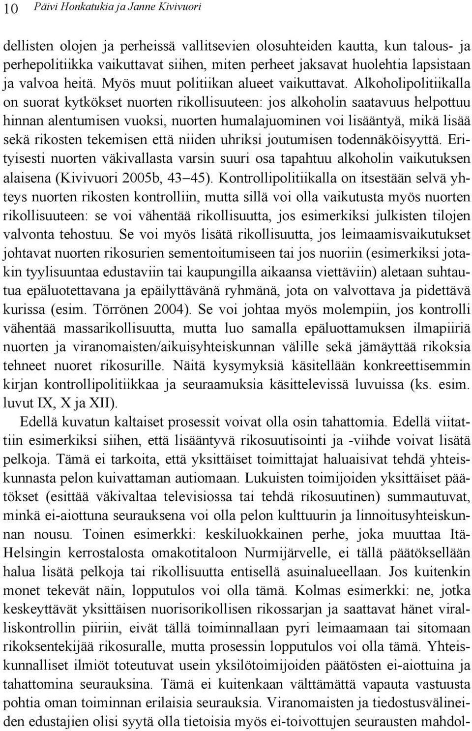 Alkoholipolitiikalla on suorat kytkökset nuorten rikollisuuteen: jos alkoholin saatavuus helpottuu hinnan alentumisen vuoksi, nuorten humalajuominen voi lisääntyä, mikä lisää sekä rikosten tekemisen