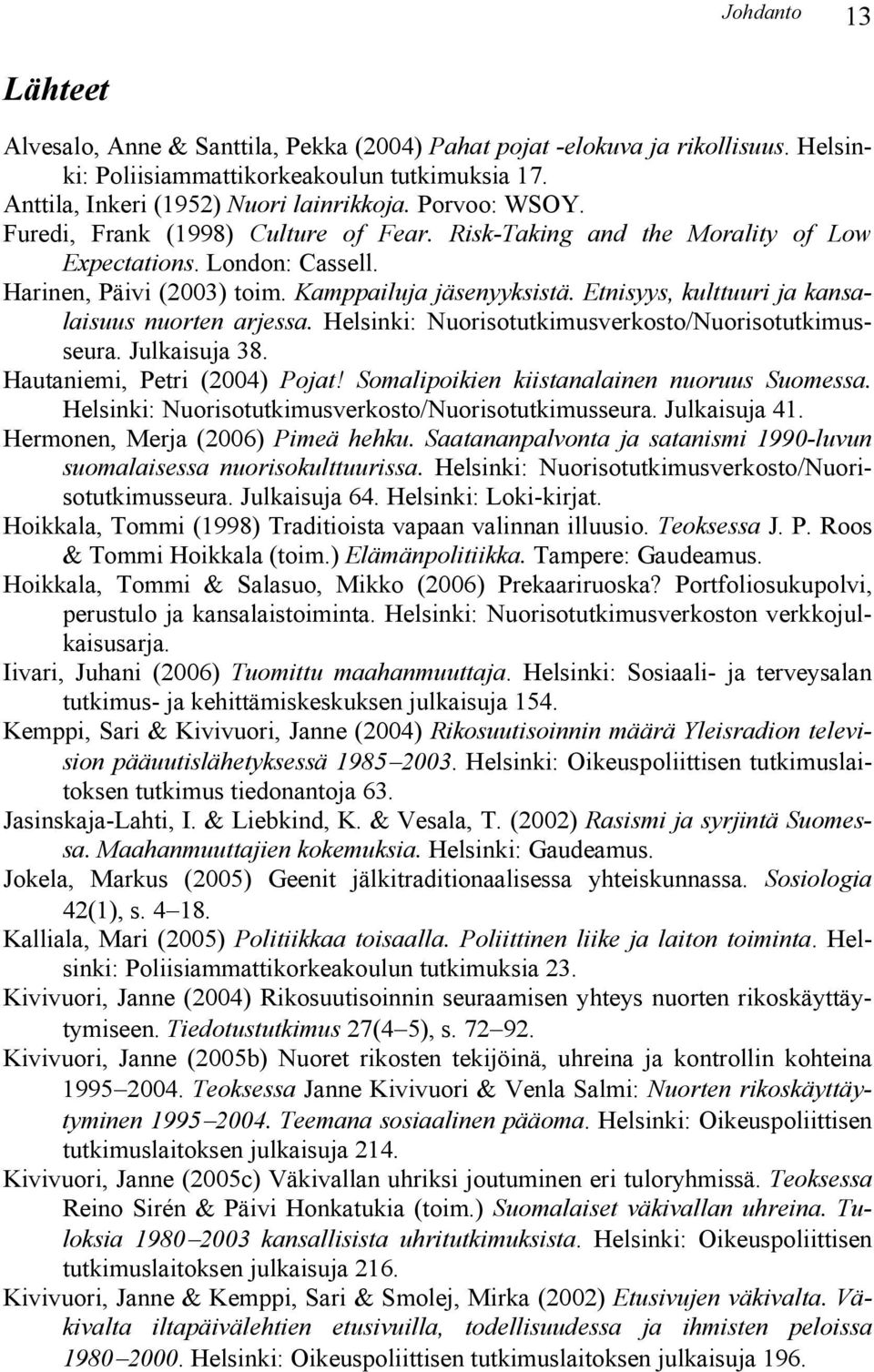 Etnisyys, kulttuuri ja kansalaisuus nuorten arjessa. Helsinki: Nuorisotutkimusverkosto/Nuorisotutkimusseura. Julkaisuja 38. Hautaniemi, Petri (2004) Pojat!