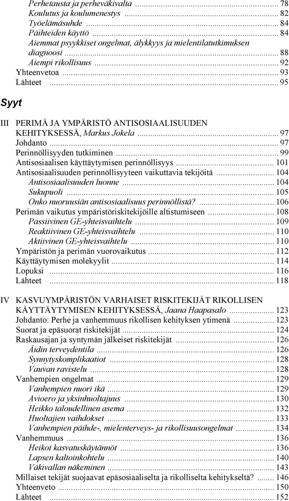 .. 99 Antisosiaalisen käyttäytymisen perinnöllisyys... 101 Antisosiaalisuuden perinnöllisyyteen vaikuttavia tekijöitä... 104 Antisosiaalisuuden luonne... 104 Sukupuoli.