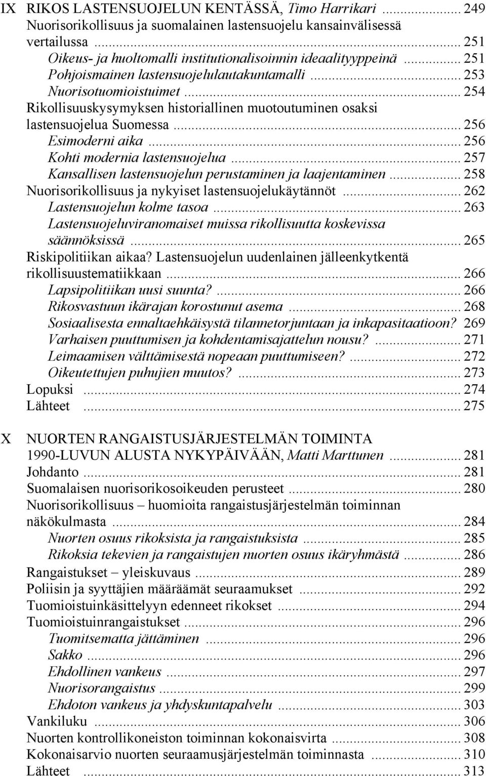 .. 256 Kohti modernia lastensuojelua... 257 Kansallisen lastensuojelun perustaminen ja laajentaminen... 258 Nuorisorikollisuus ja nykyiset lastensuojelukäytännöt... 262 Lastensuojelun kolme tasoa.