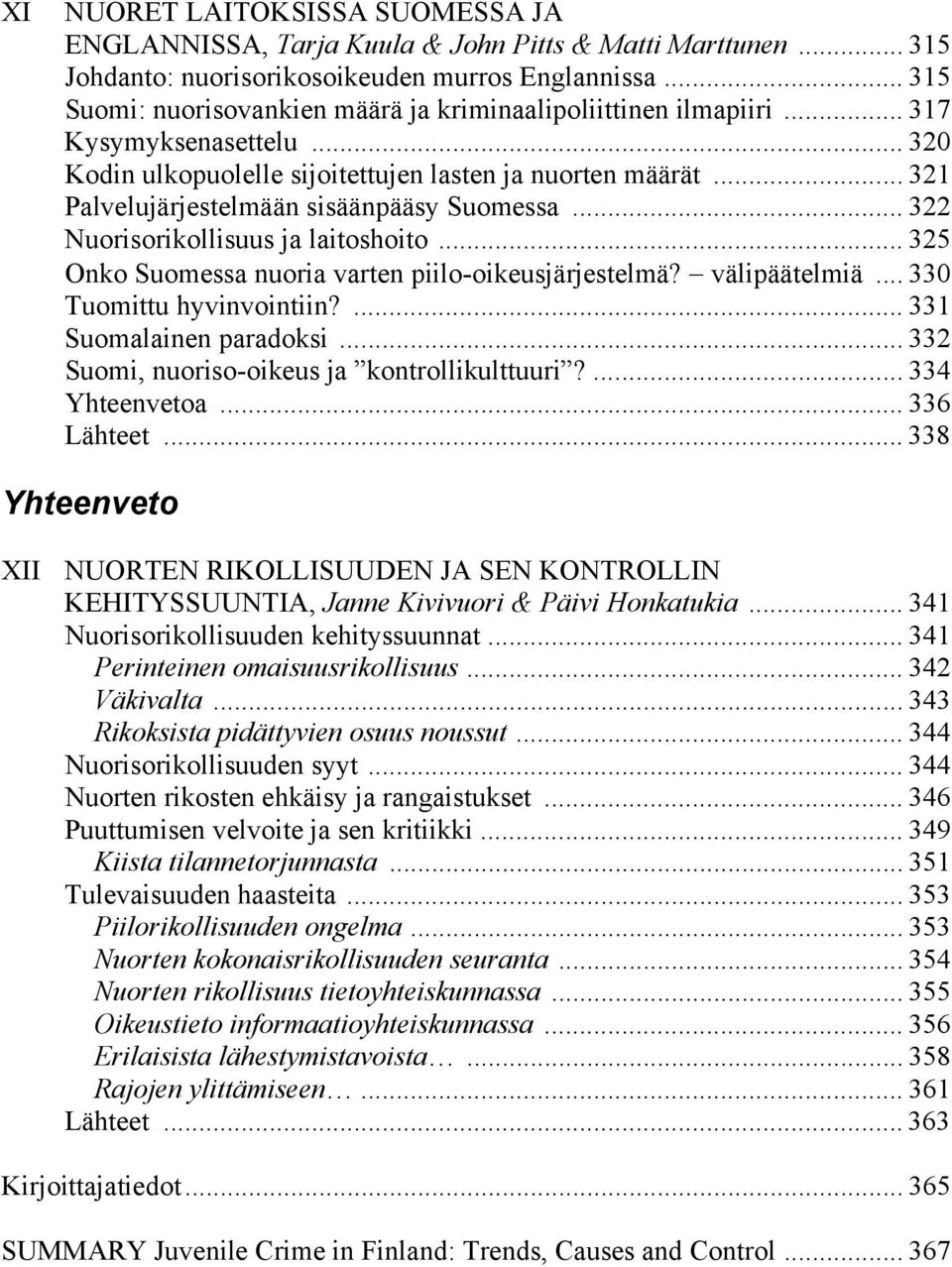 .. 321 Palvelujärjestelmään sisäänpääsy Suomessa... 322 Nuorisorikollisuus ja laitoshoito... 325 Onko Suomessa nuoria varten piilo-oikeusjärjestelmä? välipäätelmiä... 330 Tuomittu hyvinvointiin?
