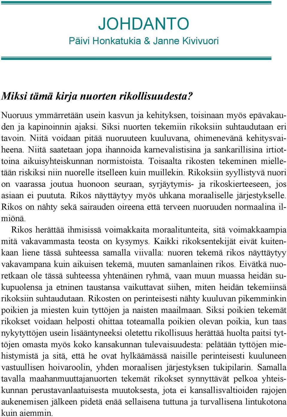 Niitä saatetaan jopa ihannoida karnevalistisina ja sankarillisina irtiottoina aikuisyhteiskunnan normistoista. Toisaalta rikosten tekeminen mielletään riskiksi niin nuorelle itselleen kuin muillekin.