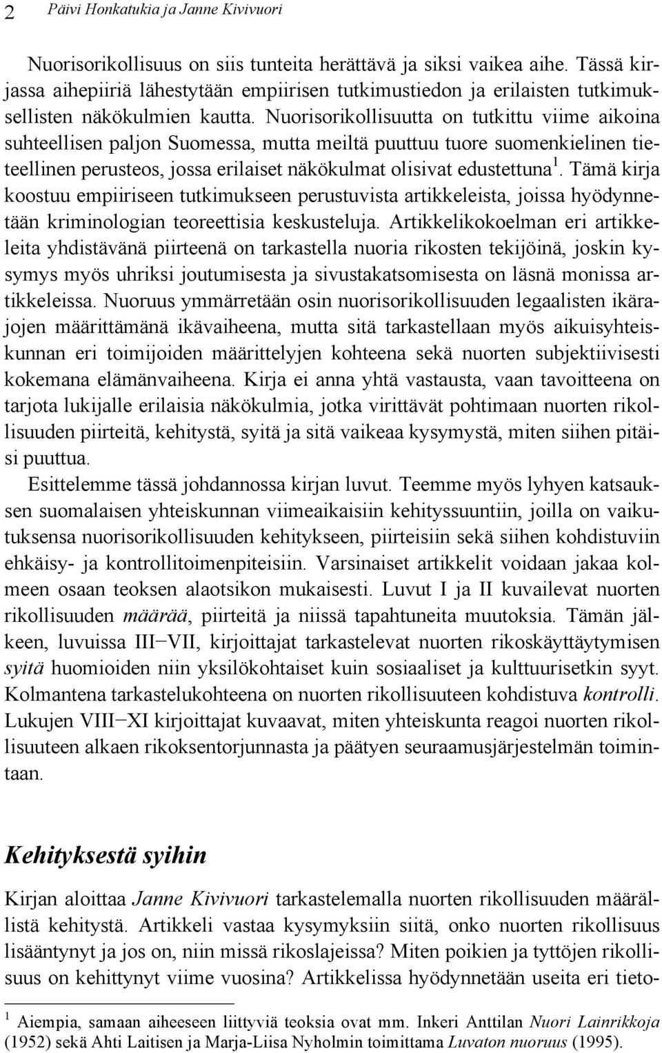 Nuorisorikollisuutta on tutkittu viime aikoina suhteellisen paljon Suomessa, mutta meiltä puuttuu tuore suomenkielinen tieteellinen perusteos, jossa erilaiset näkökulmat olisivat edustettuna 1.