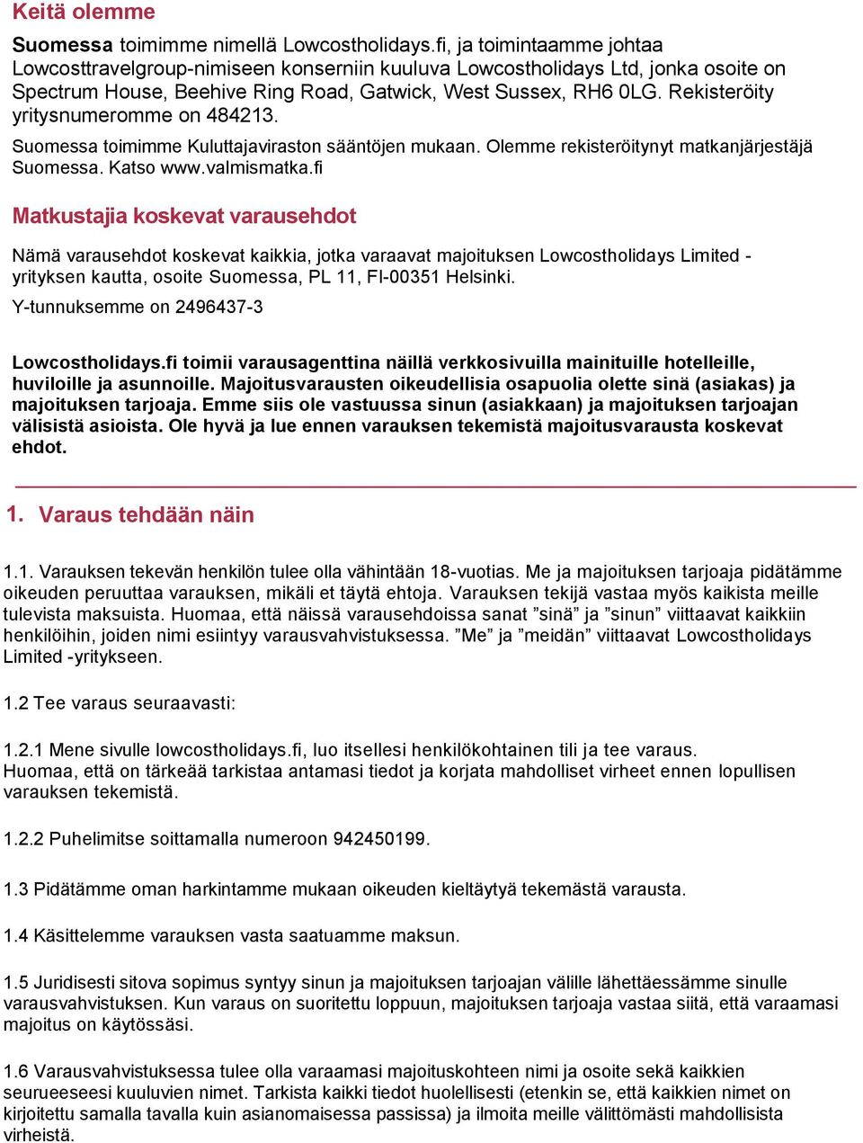 Rekisteröity yritysnumeromme on 484213. Suomessa toimimme Kuluttajaviraston sääntöjen mukaan. Olemme rekisteröitynyt matkanjärjestäjä Suomessa. Katso www.valmismatka.