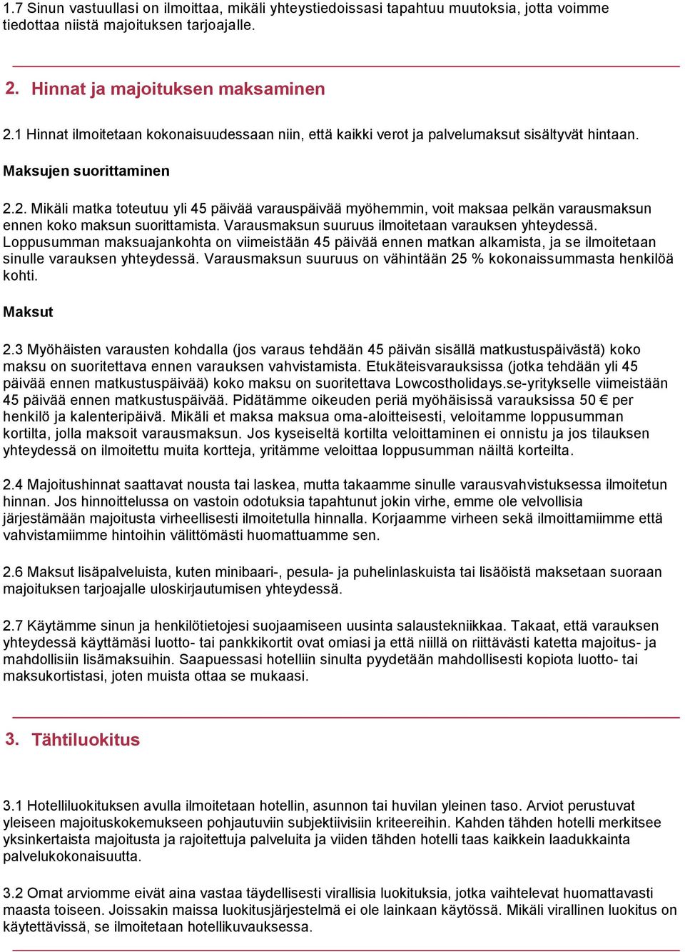 2. Mikäli matka toteutuu yli 45 päivää varauspäivää myöhemmin, voit maksaa pelkän varausmaksun ennen koko maksun suorittamista. Varausmaksun suuruus ilmoitetaan varauksen yhteydessä.