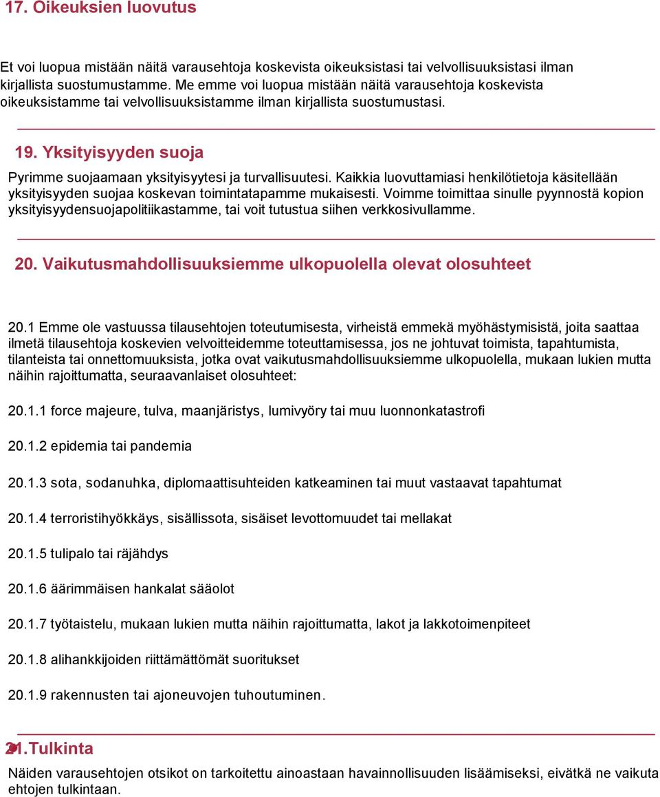 Yksityisyyden suoja Pyrimme suojaamaan yksityisyytesi ja turvallisuutesi. Kaikkia luovuttamiasi henkilötietoja käsitellään yksityisyyden suojaa koskevan toimintatapamme mukaisesti.