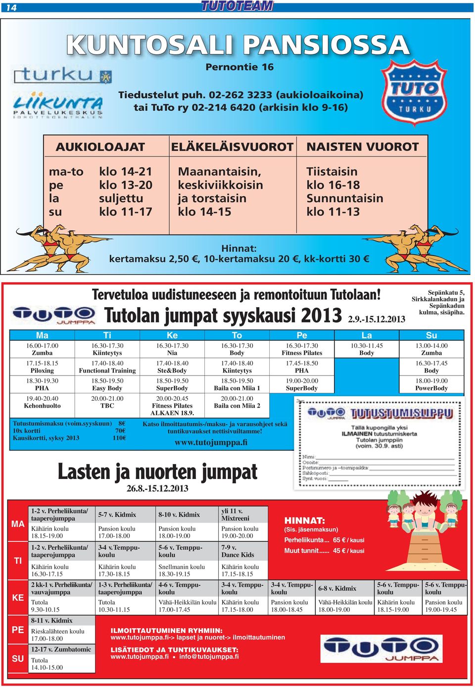 klo 14-15 NAISTEN VUOROT Tiistaisin klo 16-18 Sunnuntaisin klo 11-13 Hinnat: kertamaksu 2,50, 10-kertamaksu 20, kk-kortti 30 Tervetuloa uudistuneeseen ja remontoituun Tutolaan!