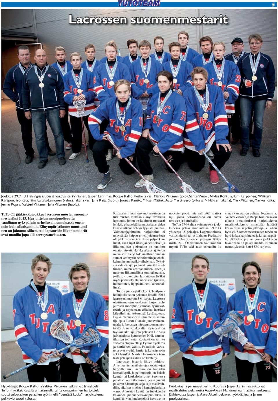 ), Joonas Kautto, Mikael Mätinki, Aatu Martineero (piilossa Niklaksen takana), Mark Viitanen, Markus Raita, Jermu Kopra, Valtteri Virtanen, Juha Viitanen (huolt.). TuTo C1 jääkiekkojoukkue lacrossen nuorten suomenmestariksi 2013.