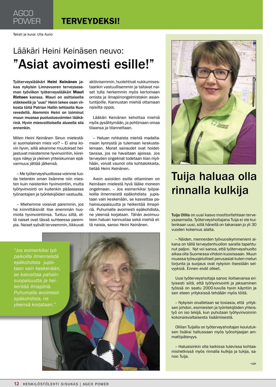 Mauri on osittaisella eläkkeellä ja uusi Heini tekee osan viikosta töitä Patrian Hallin tehtaalla Kuorevedellä. Aiemmin Heini on toiminut muun muassa puolustusvoimien lääkärinä.