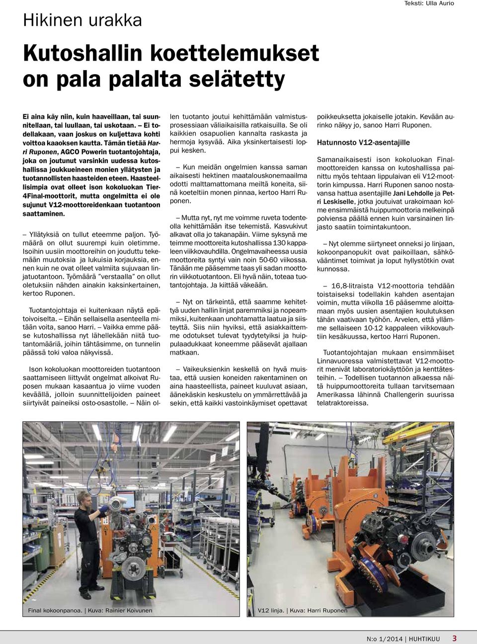 Tämän tietää Harri Ruponen, AGCO Powerin tuotantojohtaja, joka on joutunut varsinkin uudessa kutoshallissa joukkueineen monien yllätysten ja tuotannollisten haasteiden eteen.
