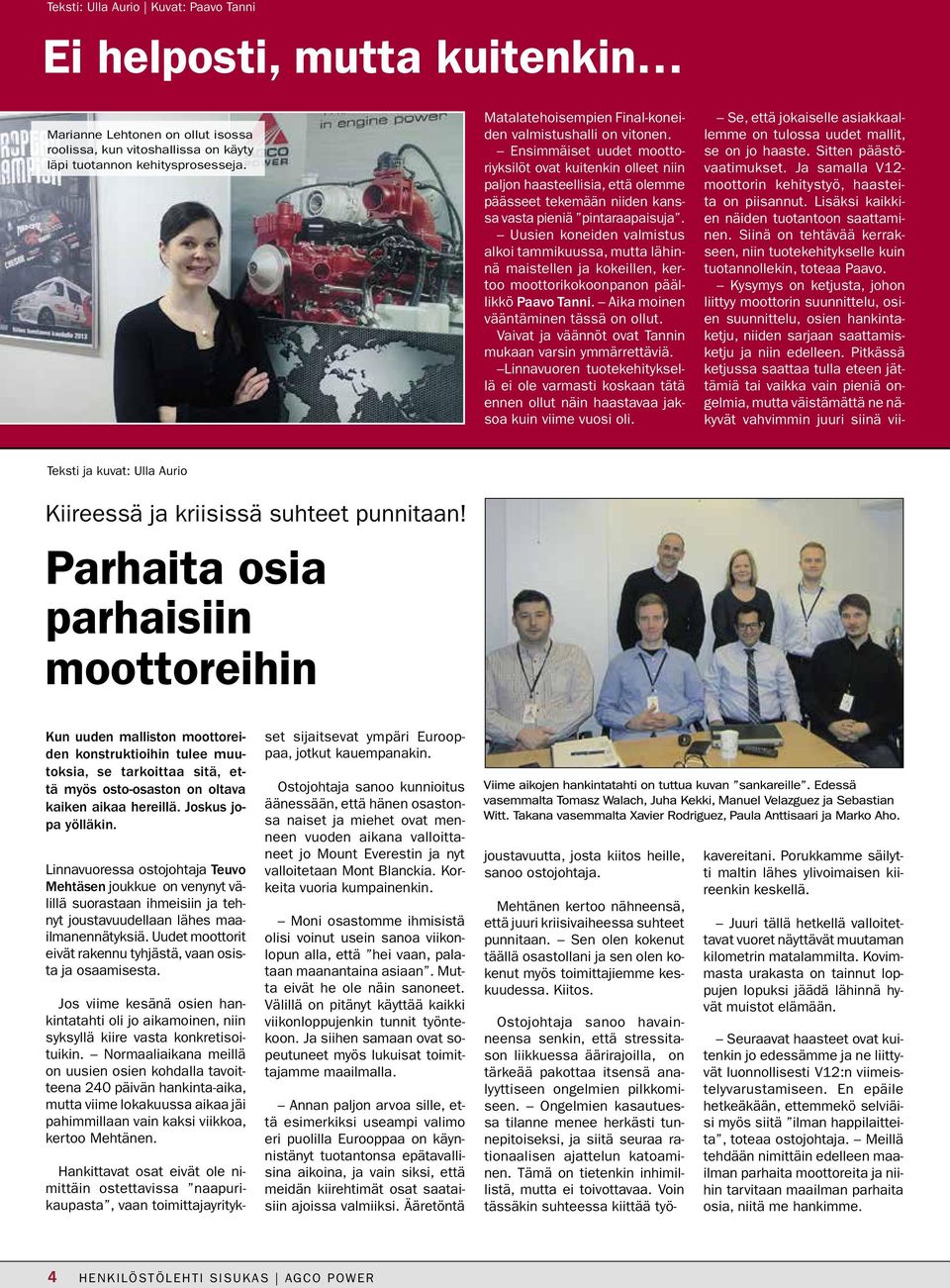 Ensimmäiset uudet moottoriyksilöt ovat kuitenkin olleet niin paljon haasteellisia, että olemme päässeet tekemään niiden kanssa vasta pieniä pintaraapaisuja.
