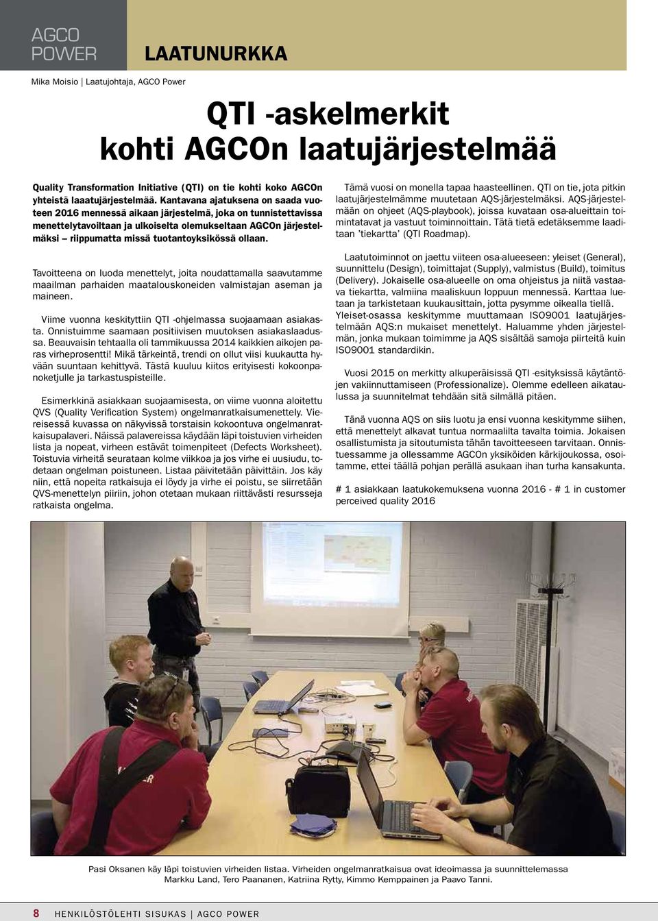 tuotantoyksikössä ollaan. Tavoitteena on luoda menettelyt, joita noudattamalla saavutamme maailman parhaiden maatalouskoneiden valmistajan aseman ja maineen.