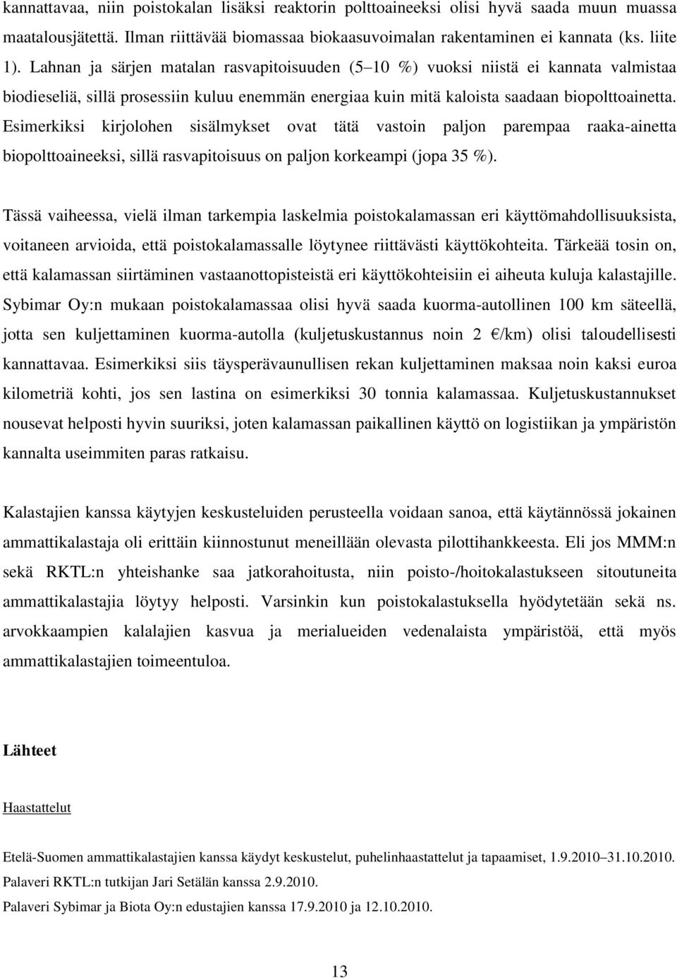 Esimerkiksi kirjolohen sisälmykset ovat tätä vastoin paljon parempaa raaka-ainetta biopolttoaineeksi, sillä rasvapitoisuus on paljon korkeampi (jopa 35 %).