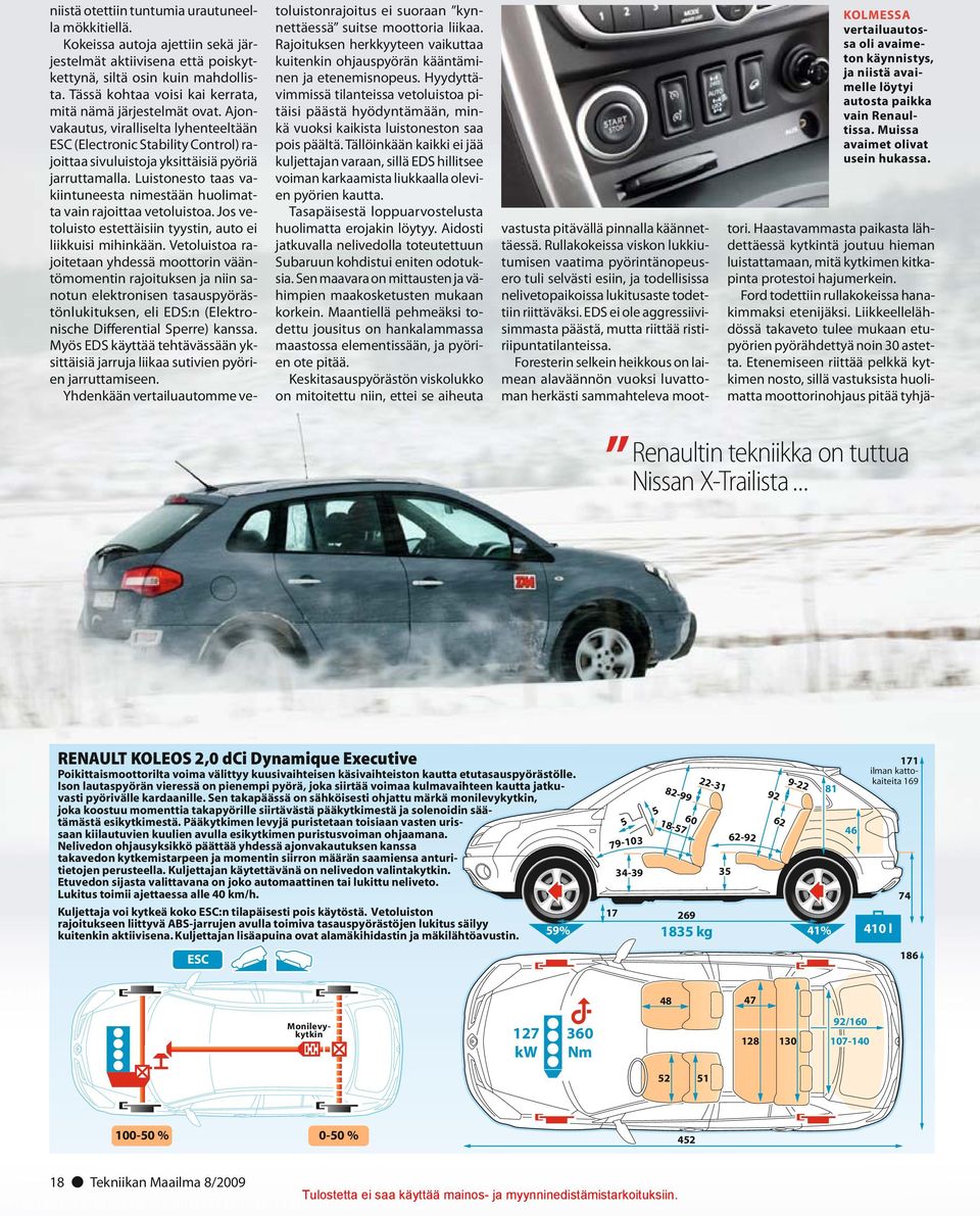 Luistonesto taas vakiintuneesta nimestään huolimatta vain rajoittaa vetoluistoa. Jos vetoluisto estettäisiin tyystin, auto ei liikkuisi mihinkään.