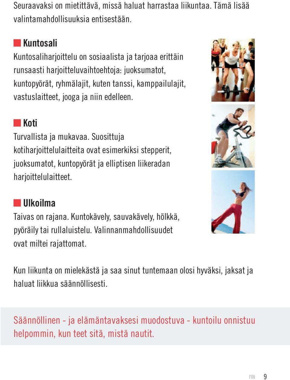edelleen. Koti Turvallista ja mukavaa. Suosittuja kotiharjoittelulaitteita ovat esimerkiksi stepperit, juoksumatot, kuntopyörät ja elliptisen liikeradan harjoittelulaitteet. Ulkoilma Taivas on rajana.