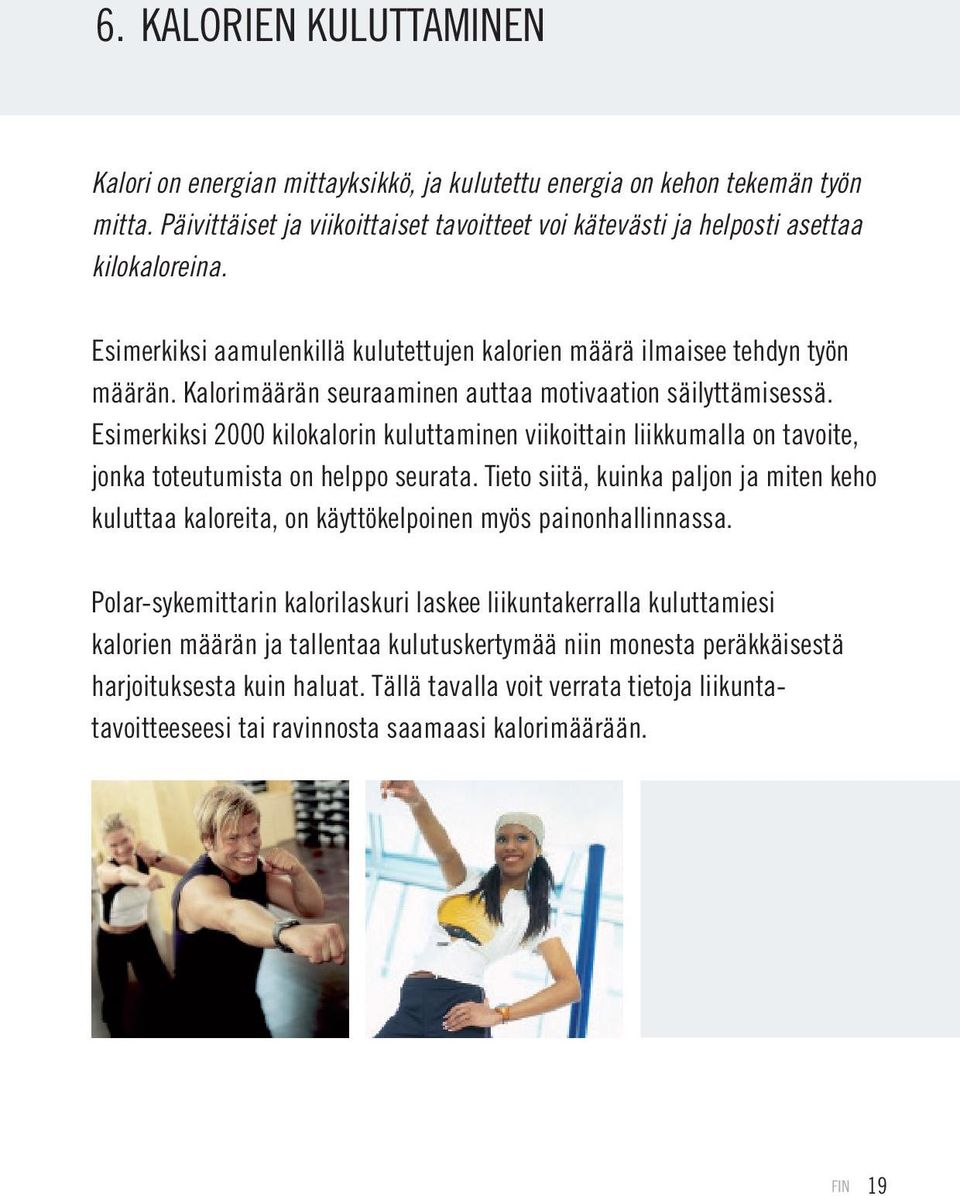 Esimerkiksi 2000 kilokalorin kuluttaminen viikoittain liikkumalla on tavoite, jonka toteutumista on helppo seurata.