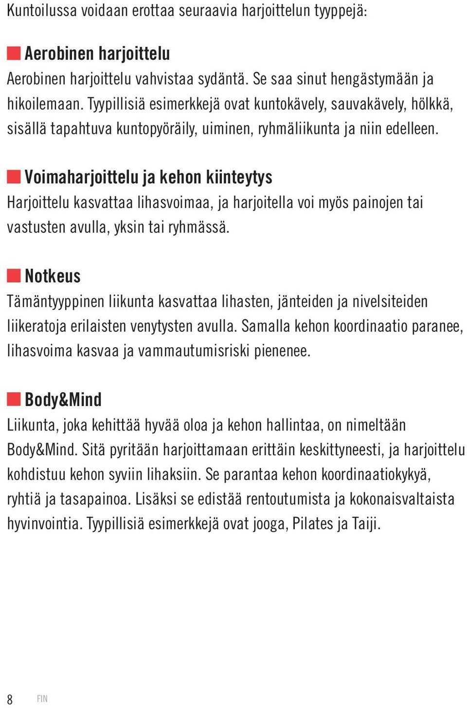 Voimaharjoittelu ja kehon kiinteytys Harjoittelu kasvattaa lihasvoimaa, ja harjoitella voi myös painojen tai vastusten avulla, yksin tai ryhmässä.