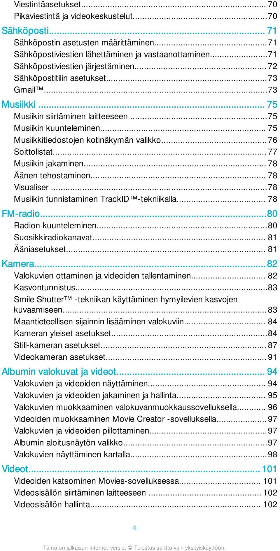 .. 75 Musiikkitiedostojen kotinäkymän valikko...76 Soittolistat... 77 Musiikin jakaminen... 78 Äänen tehostaminen... 78 Visualiser...78 Musiikin tunnistaminen TrackID -tekniikalla... 78 FM-radio.