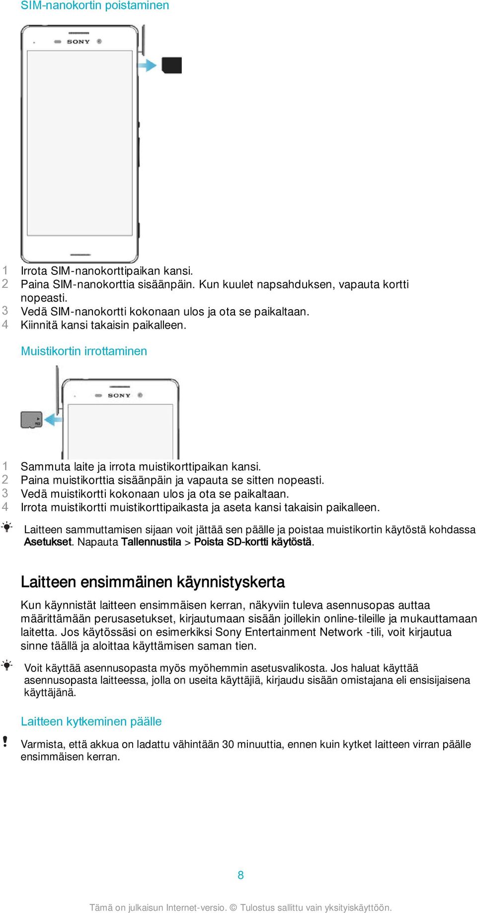 2 Paina muistikorttia sisäänpäin ja vapauta se sitten nopeasti. 3 Vedä muistikortti kokonaan ulos ja ota se paikaltaan. 4 Irrota muistikortti muistikorttipaikasta ja aseta kansi takaisin paikalleen.