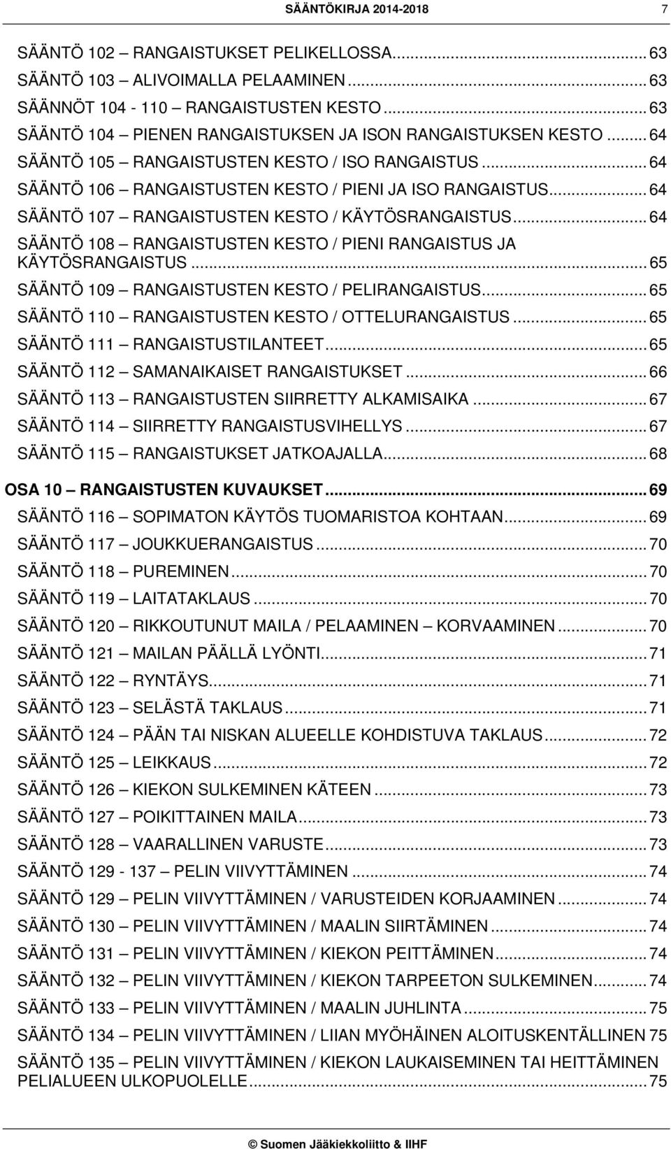 .. 64 SÄÄNTÖ 107 RANGAISTUSTEN KESTO / KÄYTÖSRANGAISTUS... 64 SÄÄNTÖ 108 RANGAISTUSTEN KESTO / PIENI RANGAISTUS JA KÄYTÖSRANGAISTUS... 65 SÄÄNTÖ 109 RANGAISTUSTEN KESTO / PELIRANGAISTUS.
