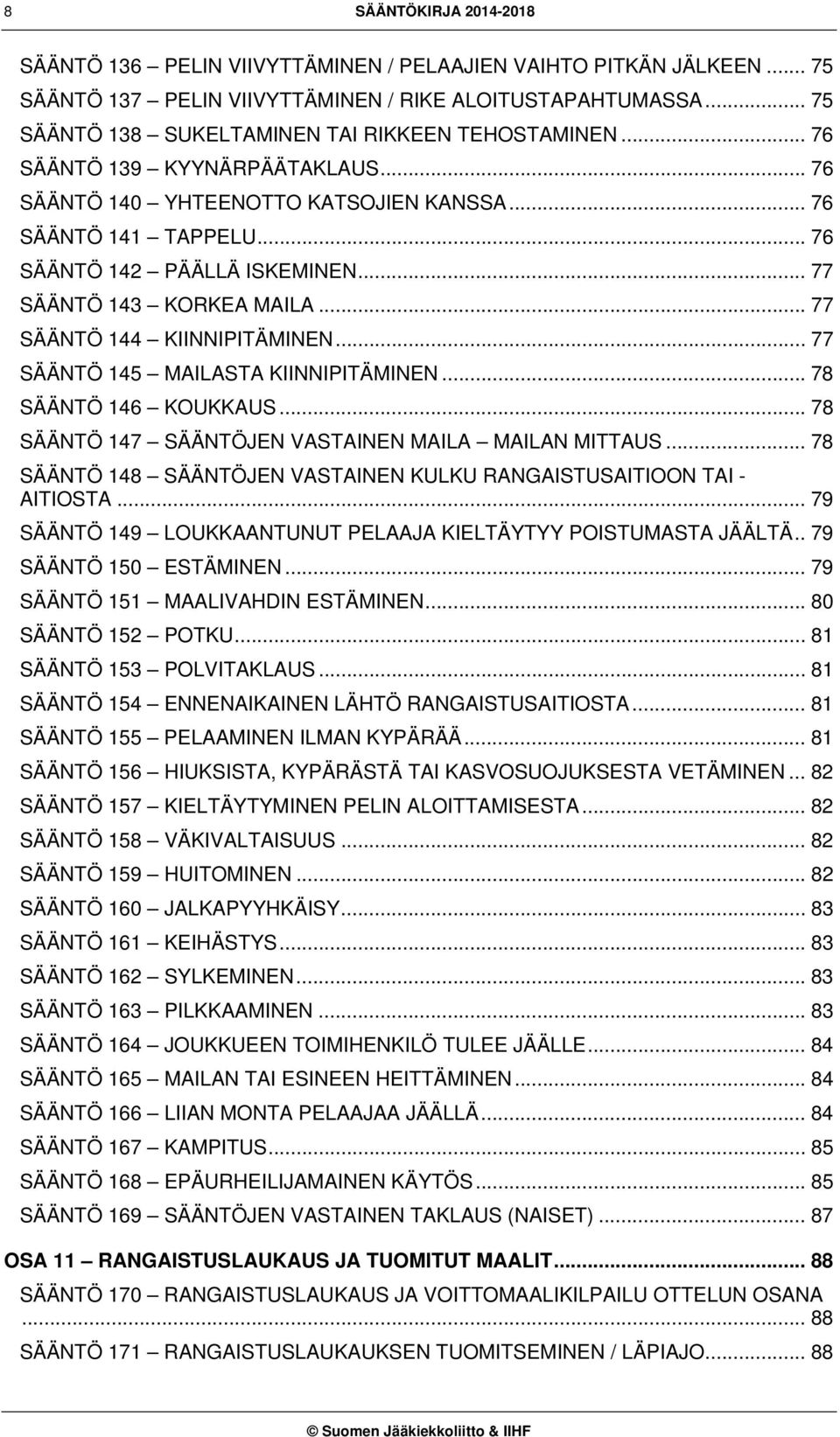 .. 77 SÄÄNTÖ 143 KORKEA MAILA... 77 SÄÄNTÖ 144 KIINNIPITÄMINEN... 77 SÄÄNTÖ 145 MAILASTA KIINNIPITÄMINEN... 78 SÄÄNTÖ 146 KOUKKAUS... 78 SÄÄNTÖ 147 SÄÄNTÖJEN VASTAINEN MAILA MAILAN MITTAUS.