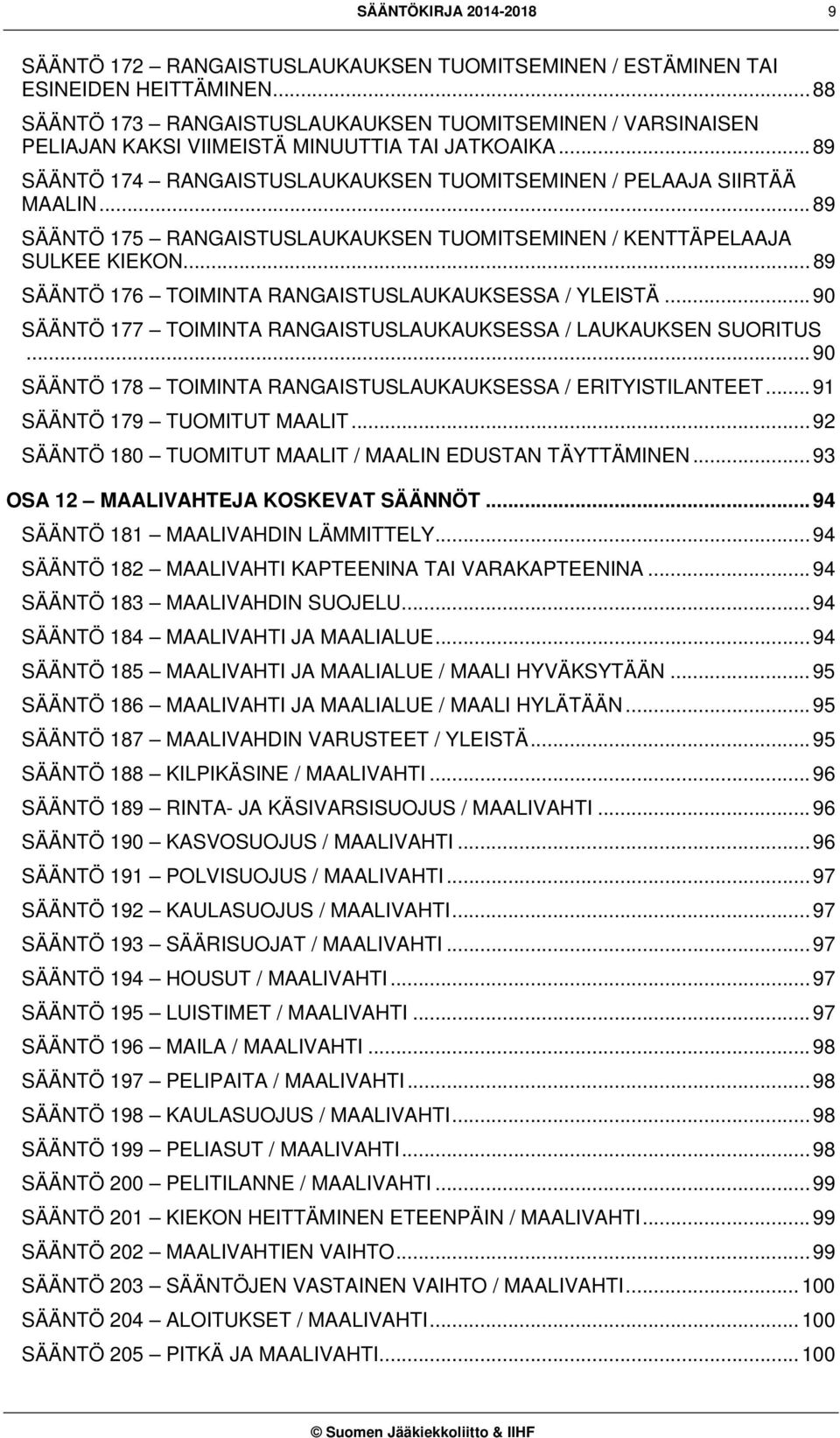 .. 89 SÄÄNTÖ 175 RANGAISTUSLAUKAUKSEN TUOMITSEMINEN / KENTTÄPELAAJA SULKEE KIEKON... 89 SÄÄNTÖ 176 TOIMINTA RANGAISTUSLAUKAUKSESSA / YLEISTÄ.