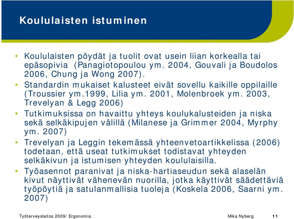 2003, Trevelyan & Legg 2006) Tutkimuksissa on havaittu yhteys koulukalusteiden ja niska sekä selkäkipujen välillä (Milanese ja Grimmer 2004, Myrphy ym.