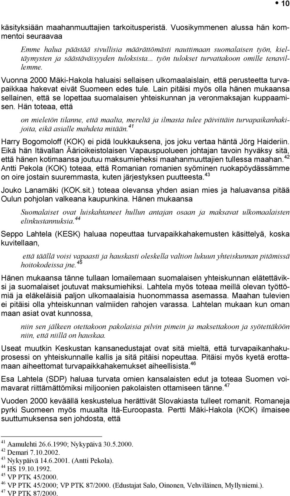 .. työn tulokset turvattakoon omille tenavillemme. Vuonna 2000 Mäki-Hakola haluaisi sellaisen ulkomaalaislain, että perusteetta turvapaikkaa hakevat eivät Suomeen edes tule.