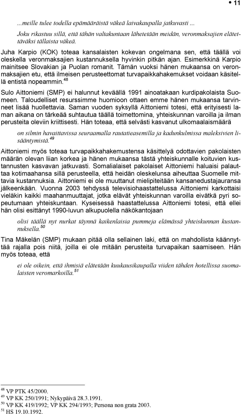 Tämän vuoksi hänen mukaansa on veronmaksajien etu, että ilmeisen perusteettomat turvapaikkahakemukset voidaan käsitellä entistä nopeammin.