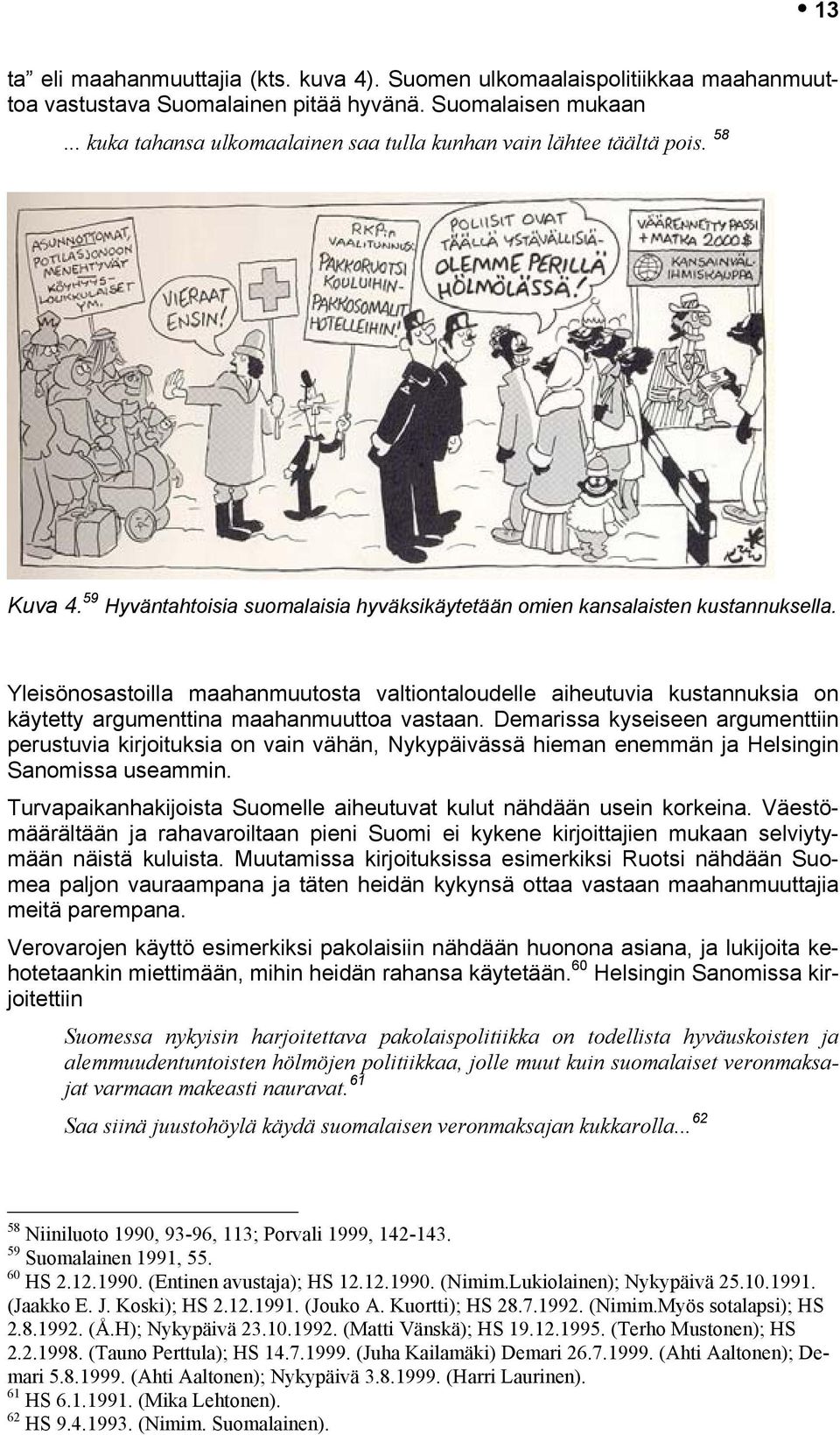 Yleisönosastoilla maahanmuutosta valtiontaloudelle aiheutuvia kustannuksia on käytetty argumenttina maahanmuuttoa vastaan.