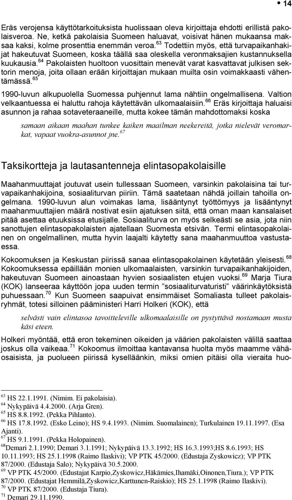 63 Todettiin myös, että turvapaikanhakijat hakeutuvat Suomeen, koska täällä saa oleskella veronmaksajien kustannuksella kuukausia.