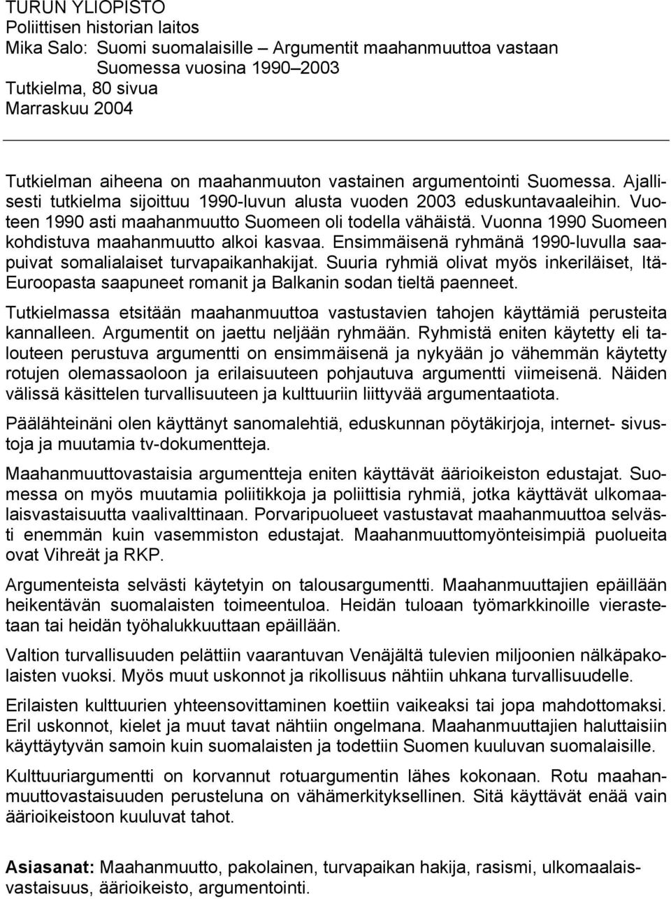 Vuonna 1990 Suomeen kohdistuva maahanmuutto alkoi kasvaa. Ensimmäisenä ryhmänä 1990-luvulla saapuivat somalialaiset turvapaikanhakijat.