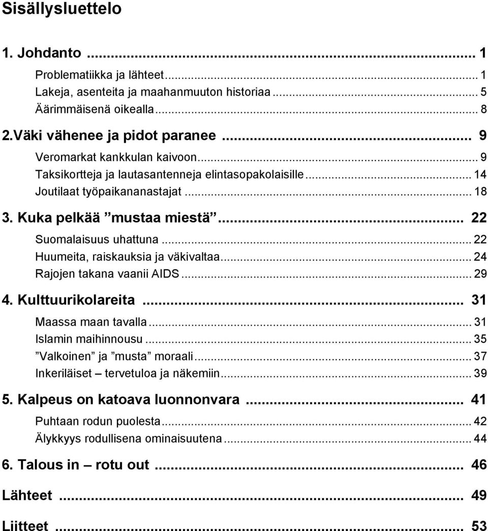 .. 22 Huumeita, raiskauksia ja väkivaltaa... 24 Rajojen takana vaanii AIDS... 29 4. Kulttuurikolareita... 31 Maassa maan tavalla... 31 Islamin maihinnousu... 35 Valkoinen ja musta moraali.