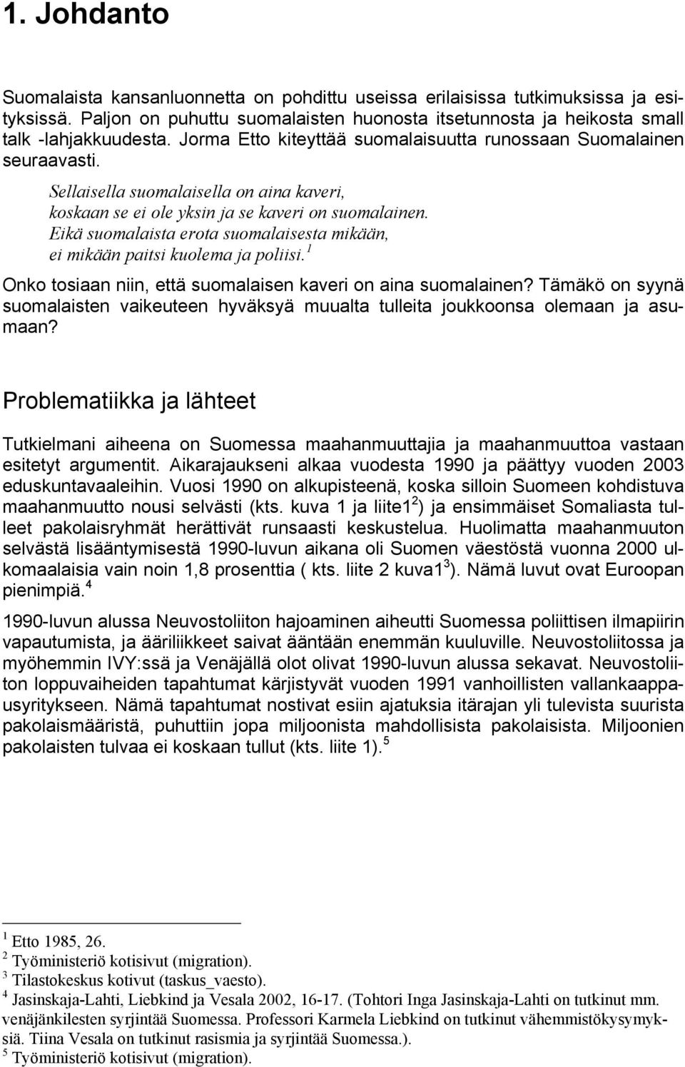 Eikä suomalaista erota suomalaisesta mikään, ei mikään paitsi kuolema ja poliisi. 1 Onko tosiaan niin, että suomalaisen kaveri on aina suomalainen?