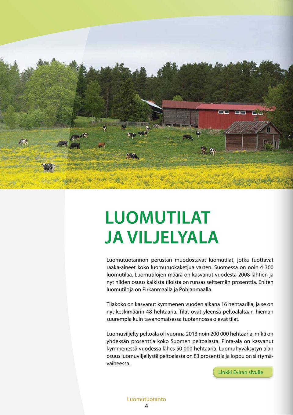 Tilakoko on kasvanut kymmenen vuoden aikana 16 hehtaarilla, ja se on nyt keskimäärin 48 hehtaaria. Tilat ovat yleensä peltoalaltaan hieman suurempia kuin tavanomaisessa tuotannossa olevat tilat.