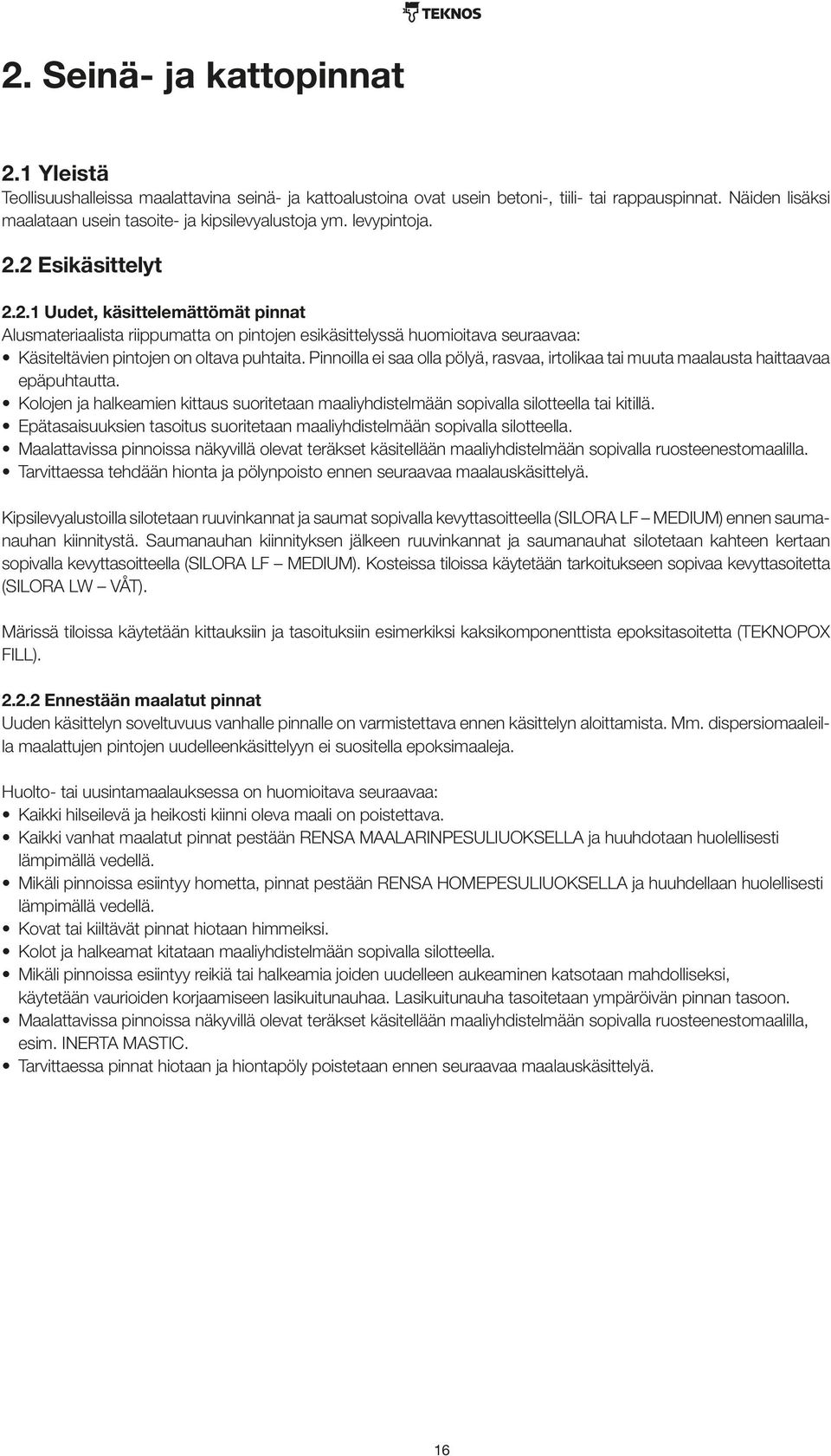 2 Esikäsittelyt 2.2.1 Uudet, käsittelemättömät pinnat Alusmateriaalista riippumatta on pintojen esikäsittelyssä huomioitava seuraavaa: Käsiteltävien pintojen on oltava puhtaita.