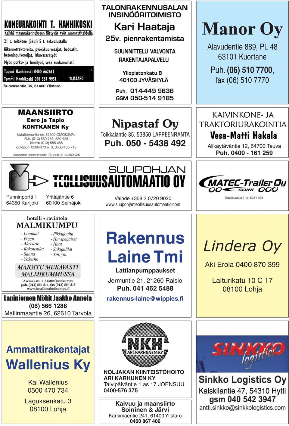 com Lapiniemen Mökit Jaakko Annola (06) 566 1288 Mallinmaantie 26, 62610 Tarvola Rakennus Laine Tmi Lattianpumppaukset Jermuntie 21, 21260 Raisio Puh.