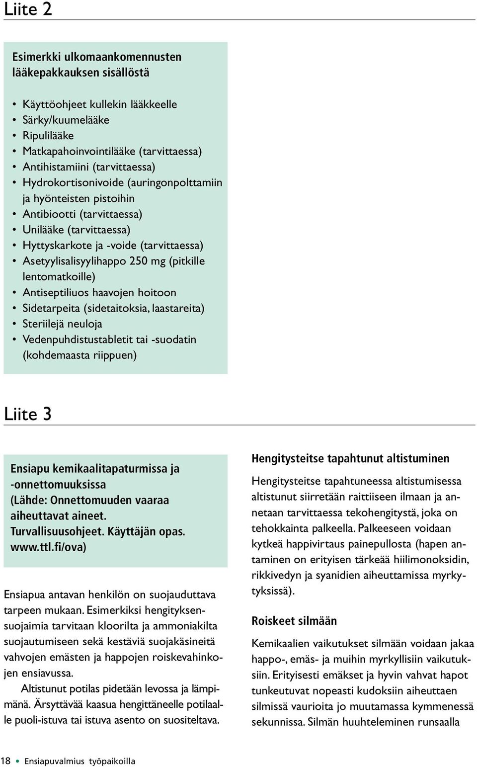 lentomatkoille) Antiseptiliuos haavojen hoitoon Sidetarpeita (sidetaitoksia, laastareita) Steriilejä neuloja Vedenpuhdistustabletit tai suodatin (kohdemaasta riippuen) Liite 3 Ensiapu