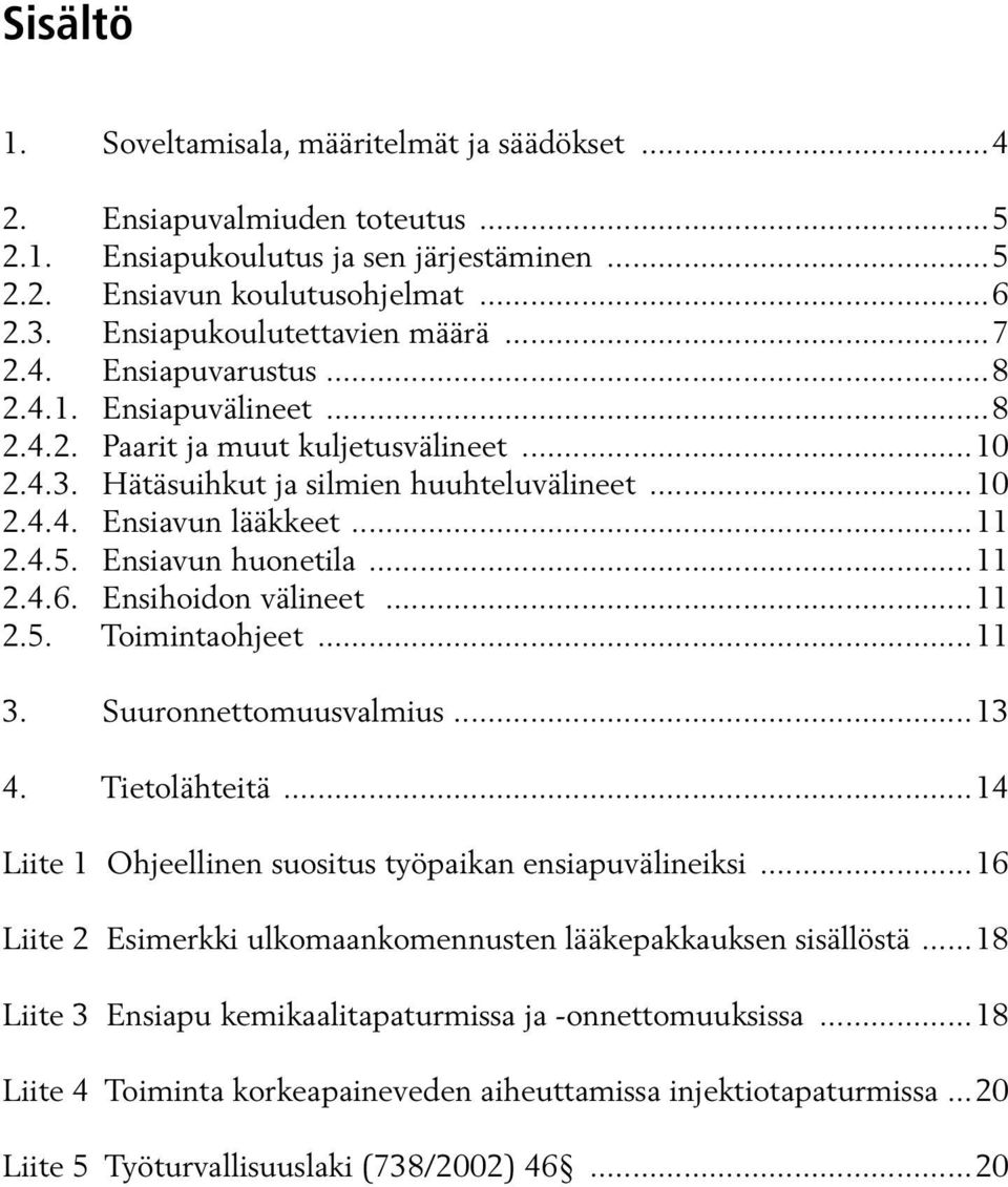 ..11 2.4.5. Ensiavun huonetila...11 2.4.6. Ensihoidon välineet...11 2.5. Toimintaohjeet...11 3. Suuronnettomuusvalmius...13 4. Tietolähteitä.