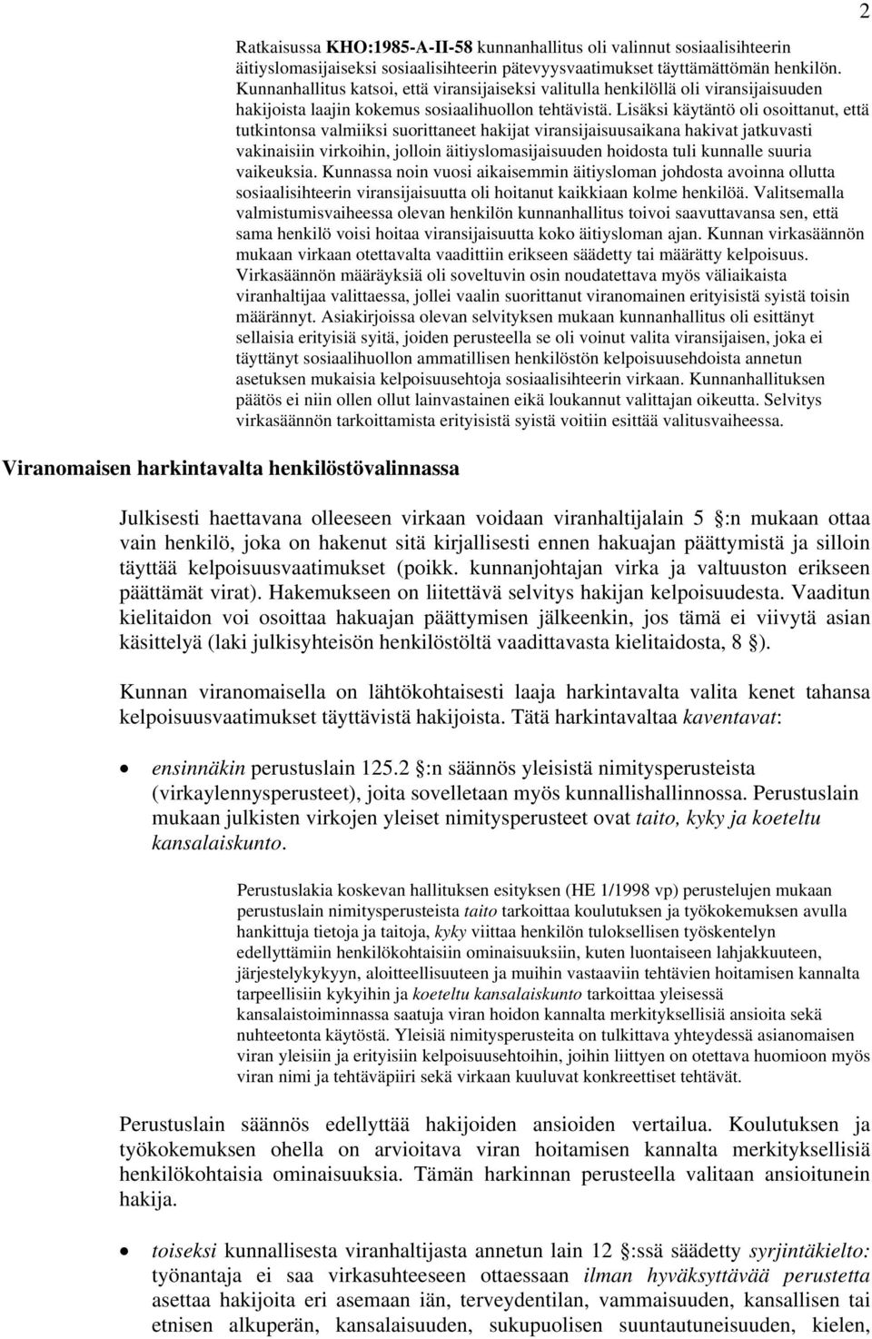 Lisäksi käytäntö oli osoittanut, että tutkintonsa valmiiksi suorittaneet hakijat viransijaisuusaikana hakivat jatkuvasti vakinaisiin virkoihin, jolloin äitiyslomasijaisuuden hoidosta tuli kunnalle