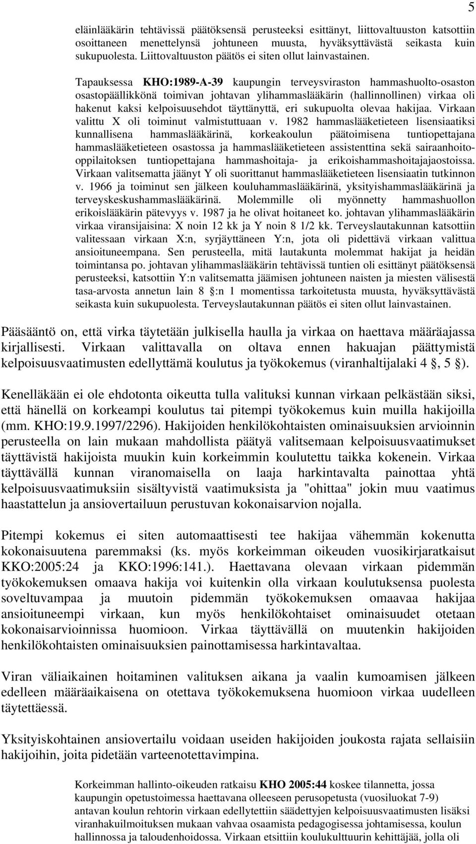 Tapauksessa KHO:1989-A-39 kaupungin terveysviraston hammashuolto-osaston osastopäällikkönä toimivan johtavan ylihammaslääkärin (hallinnollinen) virkaa oli hakenut kaksi kelpoisuusehdot täyttänyttä,