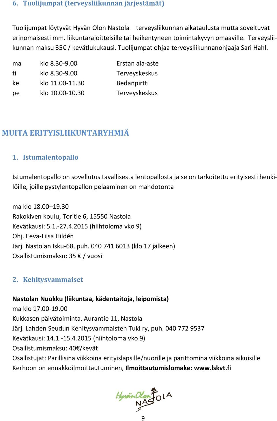 00 Erstan ala-aste ti klo 8.30-9.00 Terveyskeskus ke klo 11.00-11.30 Bedanpirtti pe klo 10.00-10.30 Terveyskeskus MUITA ERITYISLIIKUNTARYHMIÄ 1.