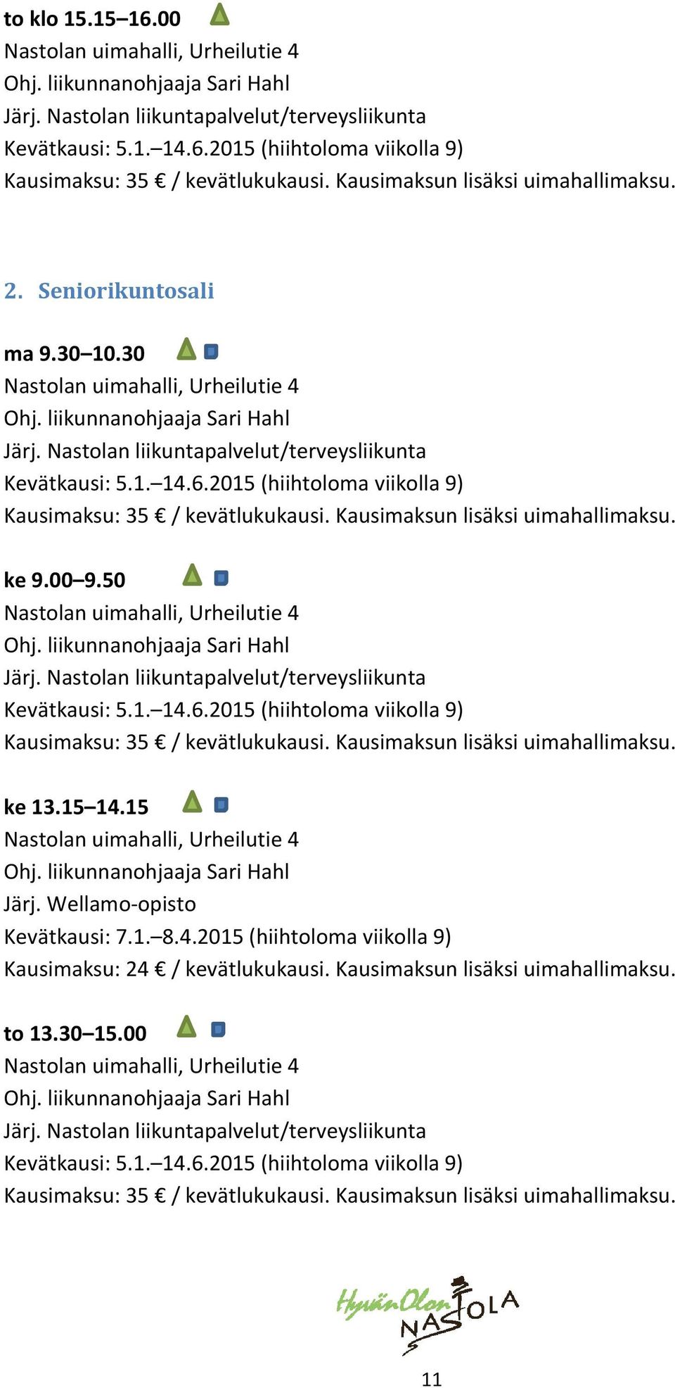 6.2015 (hiihtoloma viikolla 9) Kausimaksu: 35 / kevätlukukausi. Kausimaksun lisäksi uimahallimaksu. ke 9.00 9.50 Nastolan uimahalli, Urheilutie 4 Ohj. liikunnanohjaaja Sari Hahl Järj.