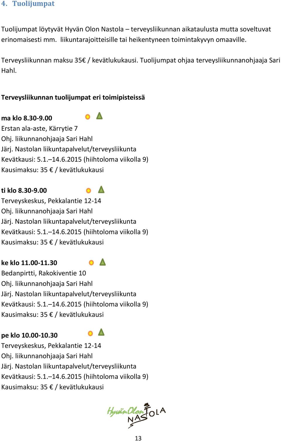 liikunnanohjaaja Sari Hahl Järj. Nastolan liikuntapalvelut/terveysliikunta Kevätkausi: 5.1. 14.6.2015 (hiihtoloma viikolla 9) Kausimaksu: 35 / kevätlukukausi ti klo 8.30-9.