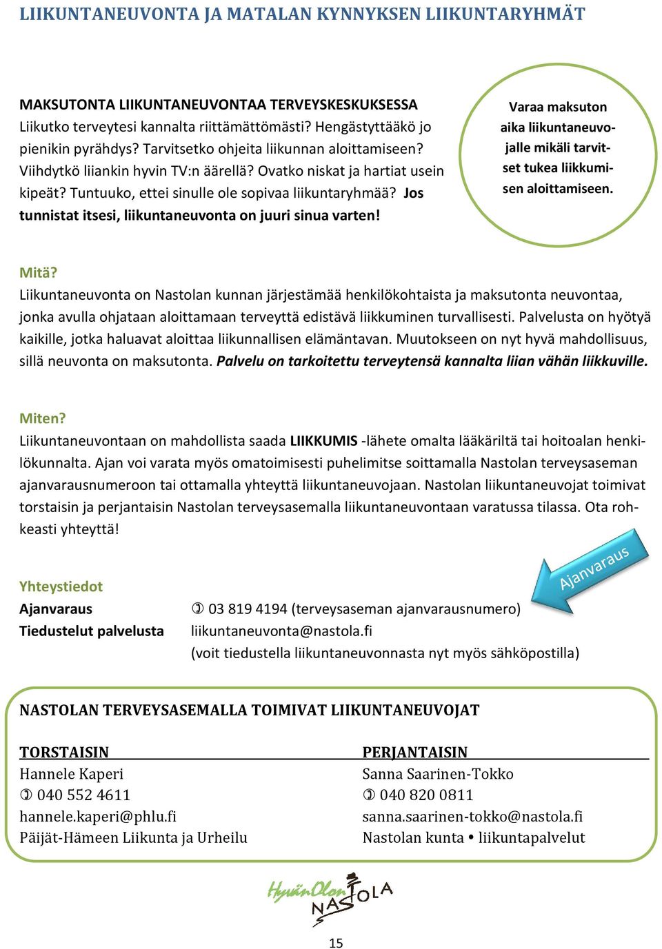 Jos tunnistat itsesi, liikuntaneuvonta on juuri sinua varten! Varaa maksuton aika liikuntaneuvojalle mikäli tarvitset tukea liikkumisen aloittamiseen. Mitä?