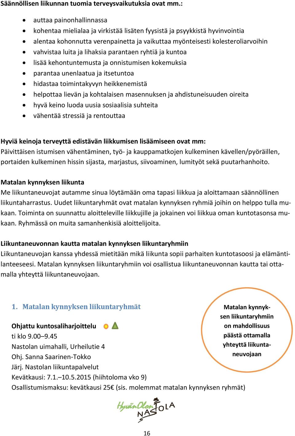 ja lihaksia parantaen ryhtiä ja kuntoa lisää kehontuntemusta ja onnistumisen kokemuksia parantaa unenlaatua ja itsetuntoa hidastaa toimintakyvyn heikkenemistä helpottaa lievän ja kohtalaisen